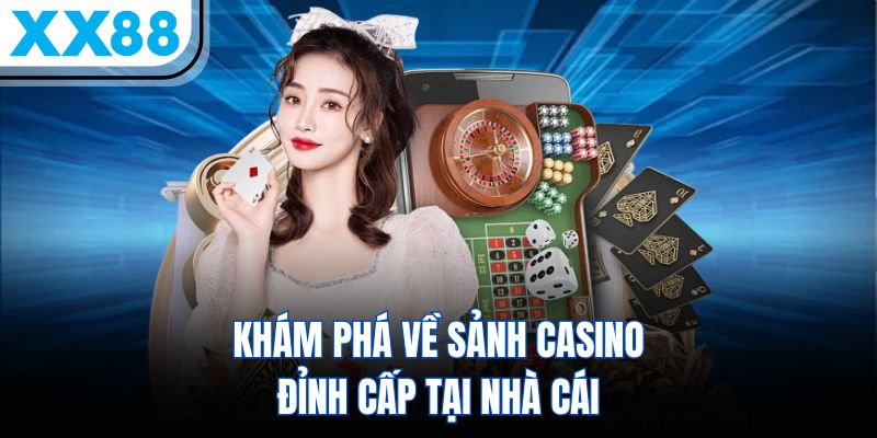 Casino XX88 - Cập Nhật Diện Mạo, Quy Tụ 100+ Dealer Trẻ Trung 18+ 1 Khám phá về sảnh casino đỉnh cấp tại nhà cái